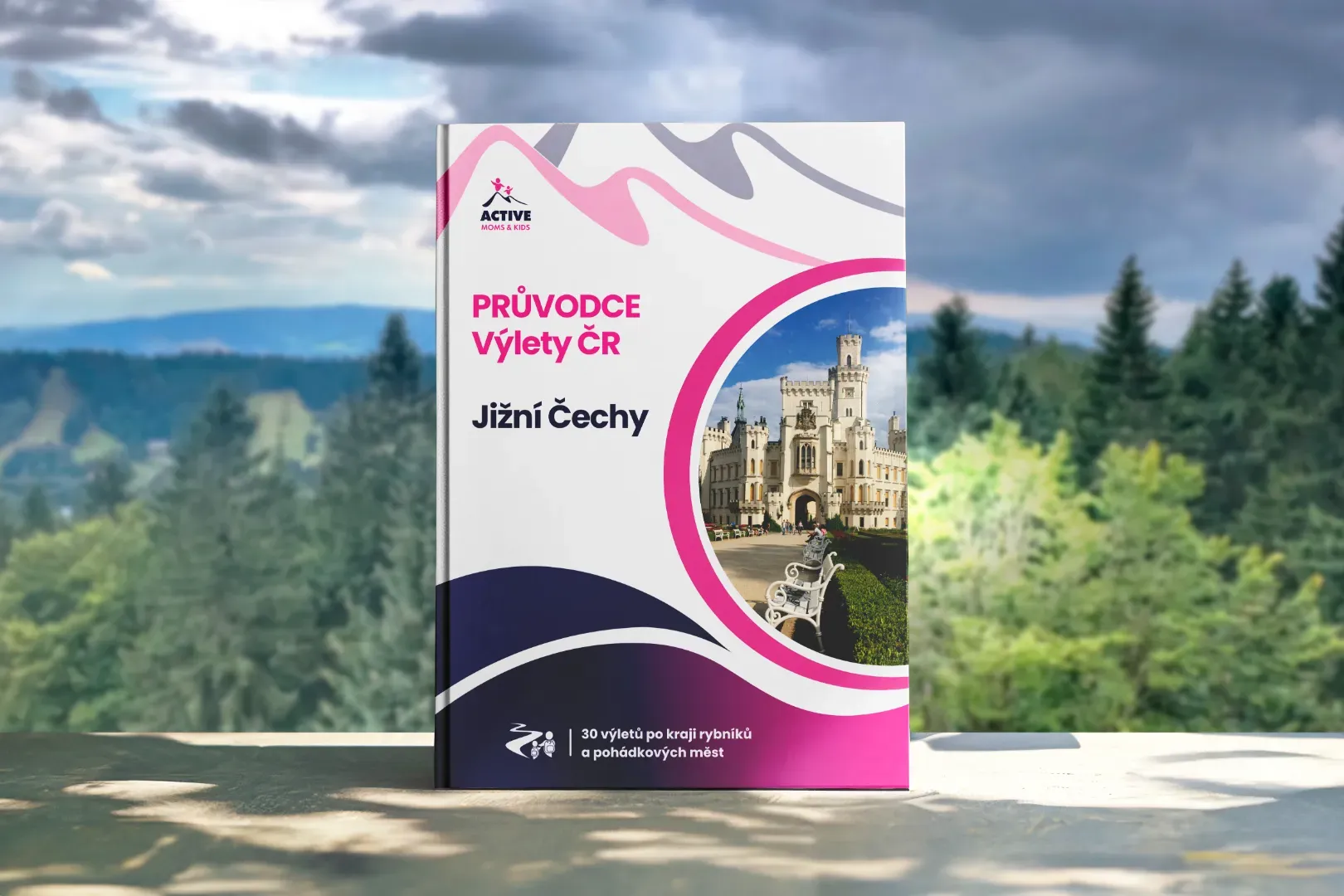 Průvodce Jižní Čechy s dětmi: 30 výletů po kraji tisíce rybníků a pohádkových měst